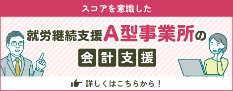スコアを意識した就労継続支援A型事業所の会計支援
